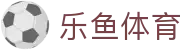 LEYU乐鱼官网首页 - 体育赛事聚合娱乐平台